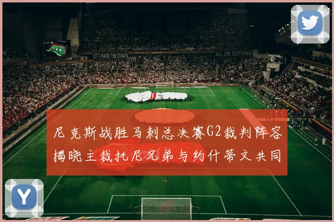 尼克斯战胜马刺总决赛G2裁判阵容揭晓主裁托尼兄弟与约什蒂文共同执法