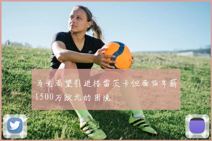 马竞渴望引进格雷茨卡但面临年薪1500万欧元的困境