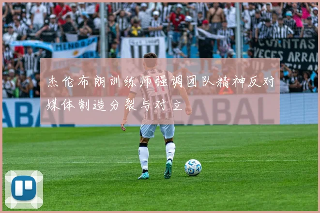 杰伦布朗训练师强调团队精神反对媒体制造分裂与对立