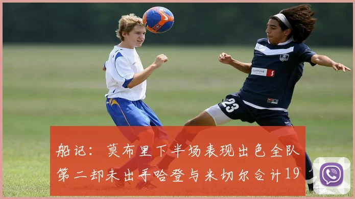 船记：莫布里下半场表现出色全队第二却未出手哈登与米切尔合计19次出手分析